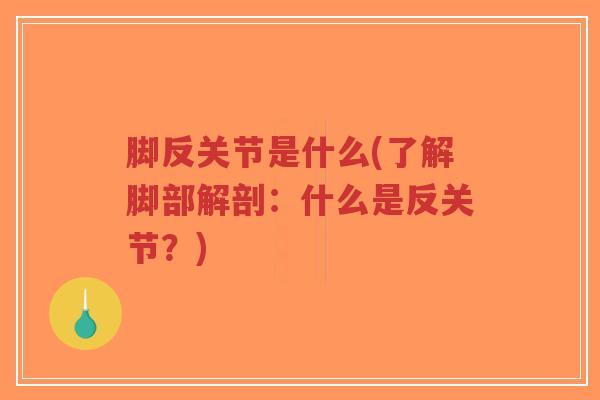 脚反关节是什么(了解脚部解剖:什么是反关节?) 脚反关节是什么(了解脚部解剖:什么是反关节?)