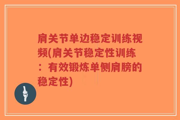 肩关节单边稳定训练视频(肩关节稳定性训练:有效锻炼单侧肩膀的稳定性) 肩关节单边稳定训练视频(肩关节稳定性训练:有效锻炼单侧肩膀的稳定性)