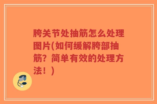 胯关节处抽筋怎么处理图片(如何缓解胯部抽筋?简单有效的处理方法!) 胯关节处抽筋怎么处理图片(如何缓解胯部抽筋?简单有效的处理方法!)