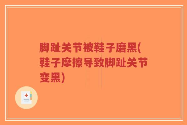 脚趾关节被鞋子磨黑(鞋子摩擦导致脚趾关节变黑)