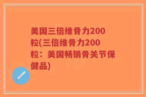 美国三倍维骨力200粒(三倍维骨力200粒:美国畅销骨关节保健品) 美国三倍维骨力200粒(三倍维骨力200粒:美国畅销骨关节保健品)