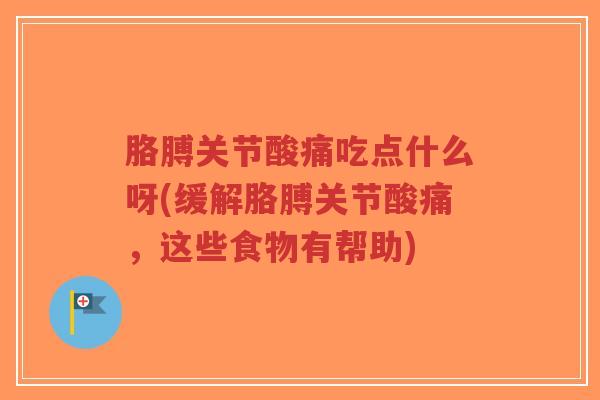 胳膊关节酸痛吃点什么呀(缓解胳膊关节酸痛,这些食物有帮助) 胳膊关节酸痛吃点什么呀(缓解胳膊关节酸痛,这些食物有帮助)