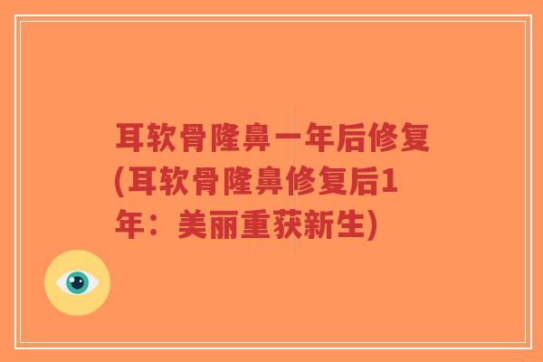 耳软骨隆鼻一年后修复(耳软骨隆鼻修复后1年：美丽重获新生)