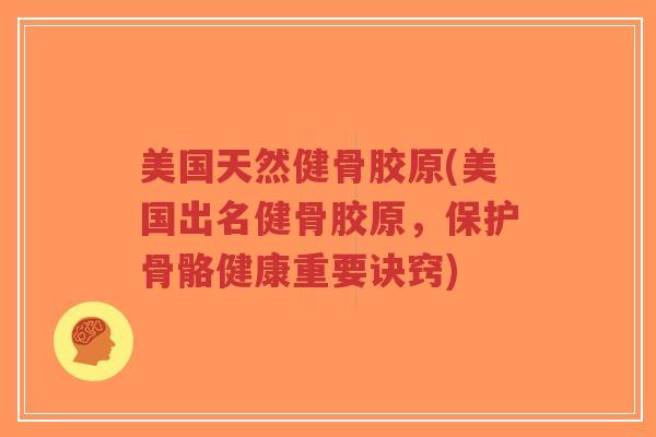 美国天然健骨胶原(美国出名健骨胶原,保护骨骼健康重要诀窍) 美国天然健骨胶原(美国出名健骨胶原,保护骨骼健康重要诀窍)