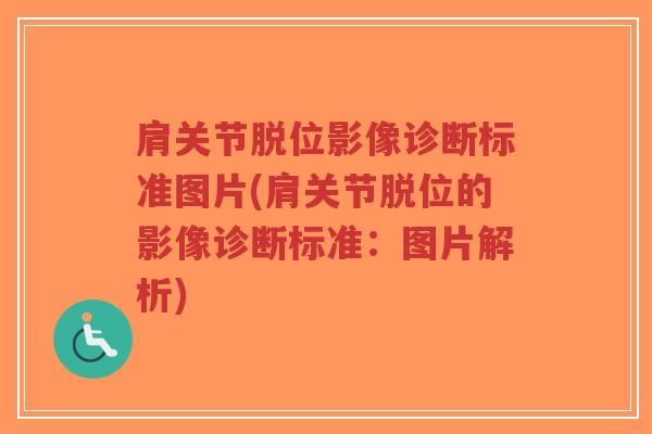 肩关节脱位影像诊断标准图片(肩关节脱位的影像诊断标准：图片解析)