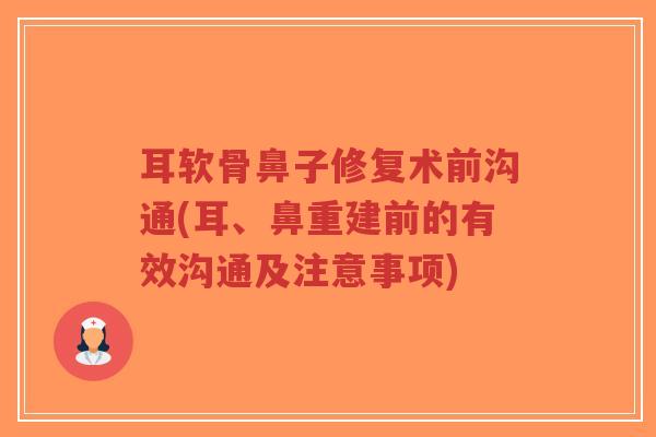 耳软骨鼻子修复术前沟通(耳、鼻重建前的有效沟通及注意事项)