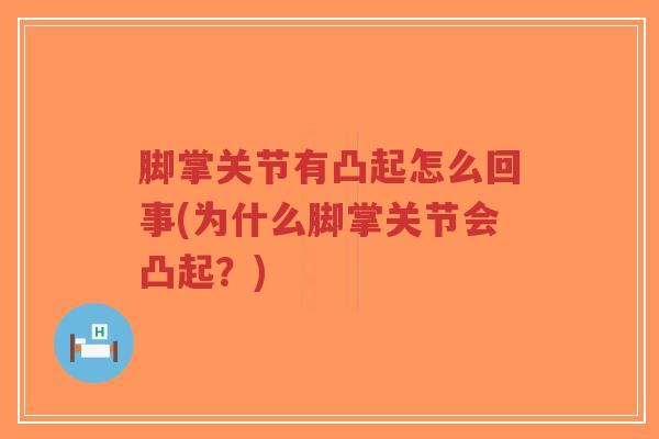 脚掌关节有凸起怎么回事(为什么脚掌关节会凸起?) 脚掌关节有凸起怎么回事(为什么脚掌关节会凸起?)