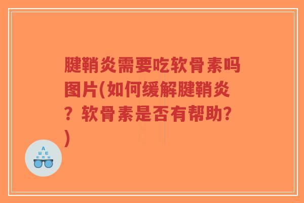 腱鞘炎需要吃软骨素吗图片(如何缓解腱鞘炎?软骨素是否有帮助?) 腱鞘炎需要吃软骨素吗图片(如何缓解腱鞘炎?软骨素是否有帮助?)