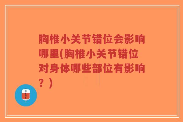 胸椎小关节错位会影响哪里(胸椎小关节错位对身体哪些部位有影响?) 胸椎小关节错位会影响哪里(胸椎小关节错位对身体哪些部位有影响?)
