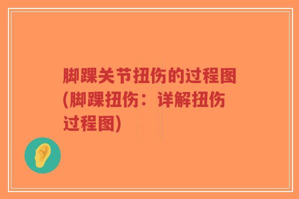 脚踝关节扭伤的过程图(脚踝扭伤:详解扭伤过程图) 脚踝关节扭伤的过程图(脚踝扭伤:详解扭伤过程图)
