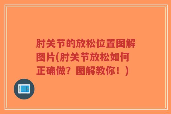 肘关节的放松位置图解图片(肘关节放松如何正确做?图解教你!) 肘关节的放松位置图解图片(肘关节放松如何正确做?图解教你!)