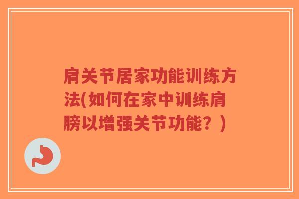 肩关节居家功能训练方法(如何在家中训练肩膀以增强关节功能?) 肩关节居家功能训练方法(如何在家中训练肩膀以增强关节功能?)