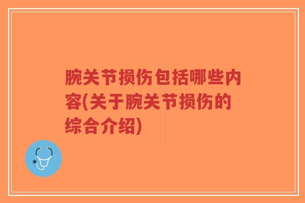 腕关节损伤包括哪些内容(关于腕关节损伤的综合介绍) 腕关节损伤包括哪些内容(关于腕关节损伤的综合介绍)