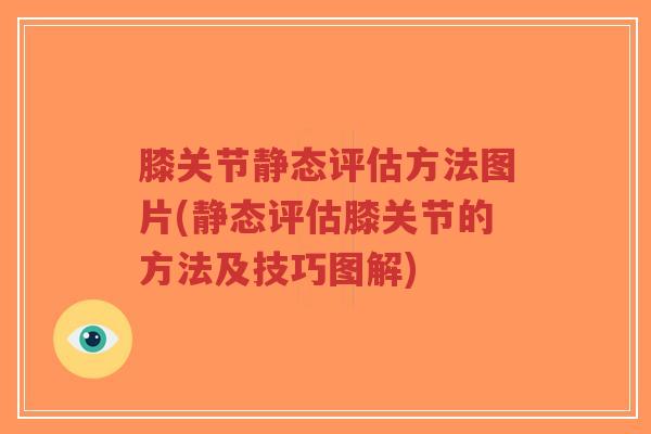膝关节静态评估方法图片(静态评估膝关节的方法及技巧图解) 膝关节静态评估方法图片(静态评估膝关节的方法及技巧图解)