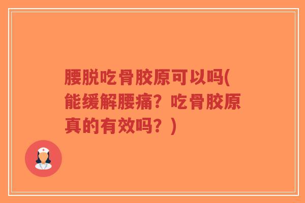 腰脱吃骨胶原可以吗(能缓解腰痛?吃骨胶原真的有效吗?) 腰脱吃骨胶原可以吗(能缓解腰痛?吃骨胶原真的有效吗?)
