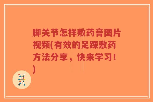 脚关节怎样敷药膏图片视频(有效的足踝敷药方法分享，快来学习！)