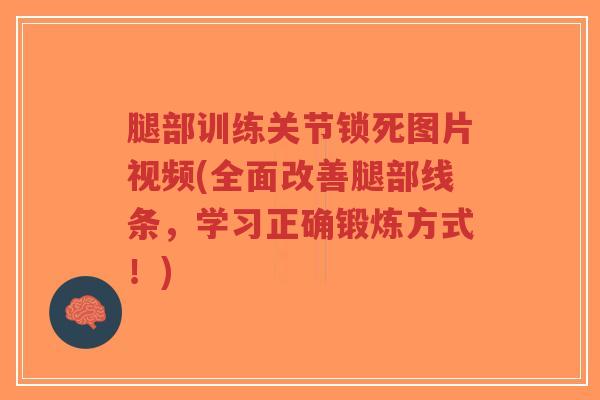 腿部训练关节锁死图片视频(全面改善腿部线条，学习正确锻炼方式！)
