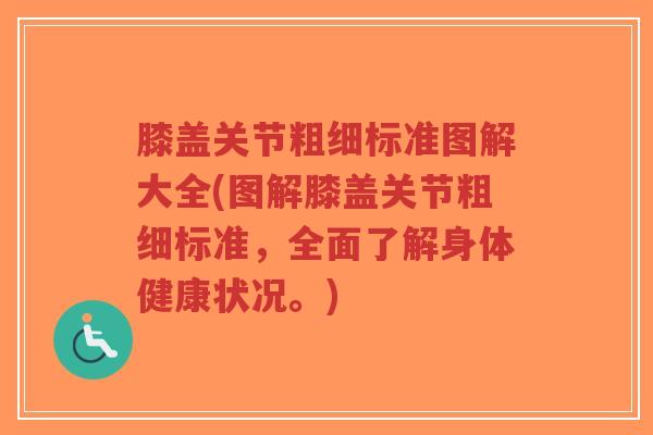 膝盖关节粗细标准图解大全(图解膝盖关节粗细标准,全面了解身体健康状况。) 膝盖关节粗细标准图解大全(图解膝盖关节粗细标准,全面了解身体健康状况。)