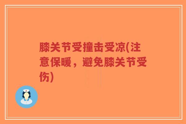 膝关节受撞击受凉(注意保暖，避免膝关节受伤)