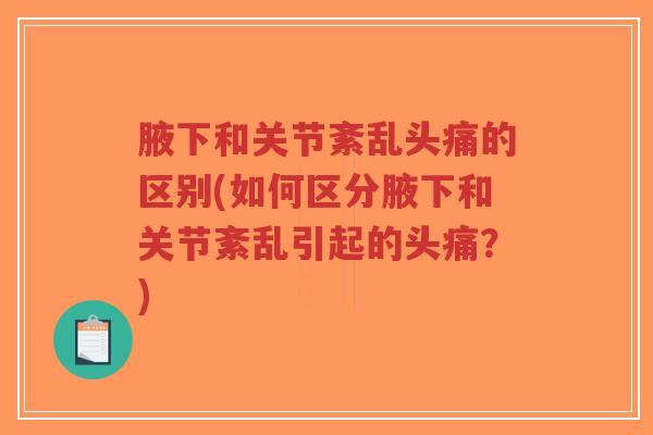 腋下和关节紊乱头痛的区别(如何区分腋下和关节紊乱引起的头痛？)