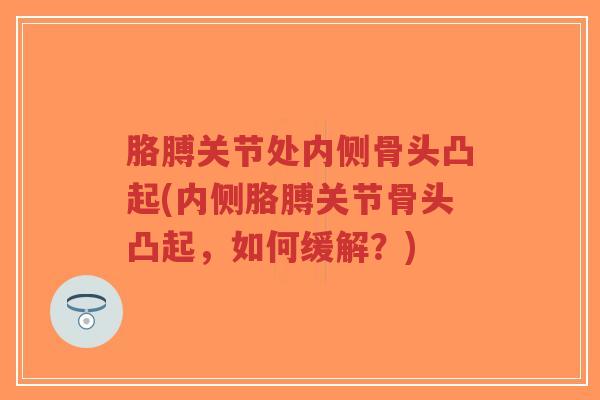 胳膊关节处内侧骨头凸起(内侧胳膊关节骨头凸起，如何缓解？)