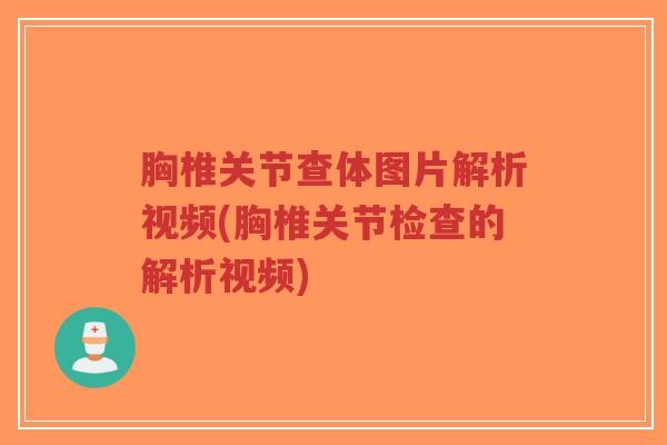胸椎关节查体图片解析视频(胸椎关节检查的解析视频) 胸椎关节查体图片解析视频(胸椎关节检查的解析视频)