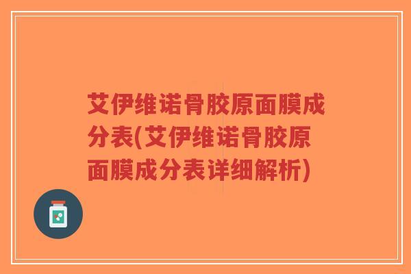 艾伊维诺骨胶原面膜成分表(艾伊维诺骨胶原面膜成分表详细解析)