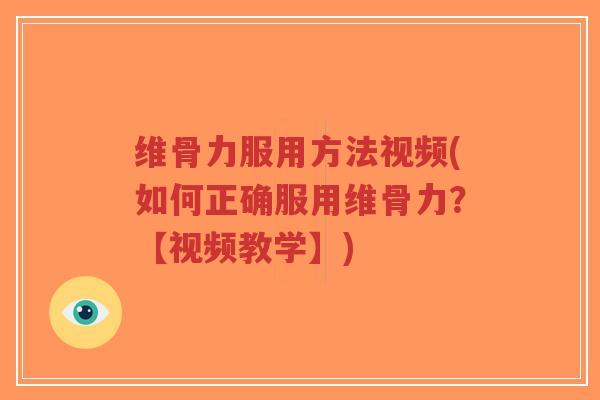 维骨力服用方法视频(如何正确服用维骨力?【视频教学】) 维骨力服用方法视频(如何正确服用维骨力?【视频教学】)