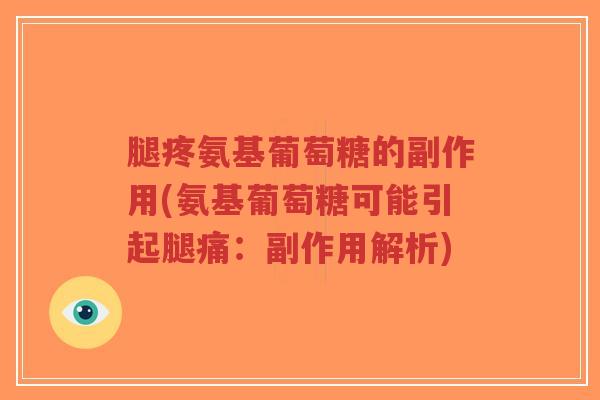 腿疼氨基葡萄糖的副作用(氨基葡萄糖可能引起腿痛:副作用解析) 腿疼氨基葡萄糖的副作用(氨基葡萄糖可能引起腿痛:副作用解析)