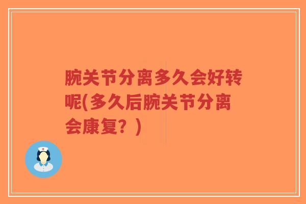 腕关节分离多久会好转呢(多久后腕关节分离会康复？)