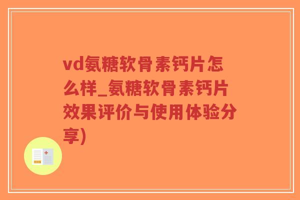 vd氨糖软骨素钙片怎么样_氨糖软骨素钙片效果评价与使用体验分享) vd氨糖软骨素钙片怎么样_氨糖软骨素钙片效果评价与使用体验分享)