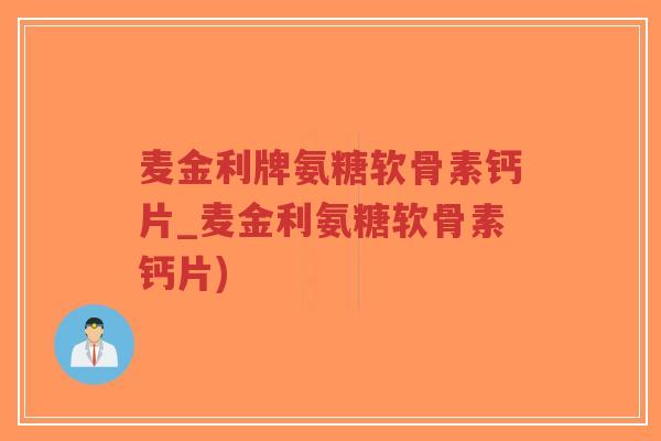 麦金利牌氨糖软骨素钙片_麦金利氨糖软骨素钙片)