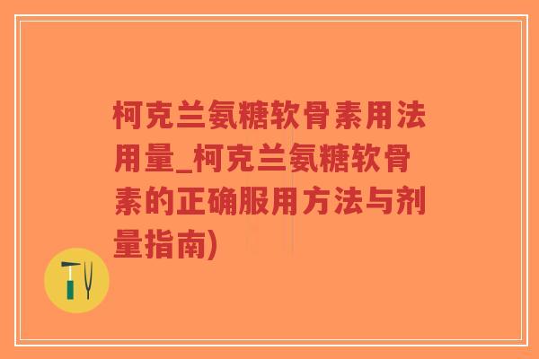 柯克兰氨糖软骨素用法用量_柯克兰氨糖软骨素的正确服用方法与剂量指南) 柯克兰氨糖软骨素用法用量_柯克兰氨糖软骨素的正确服用方法与剂量指南)