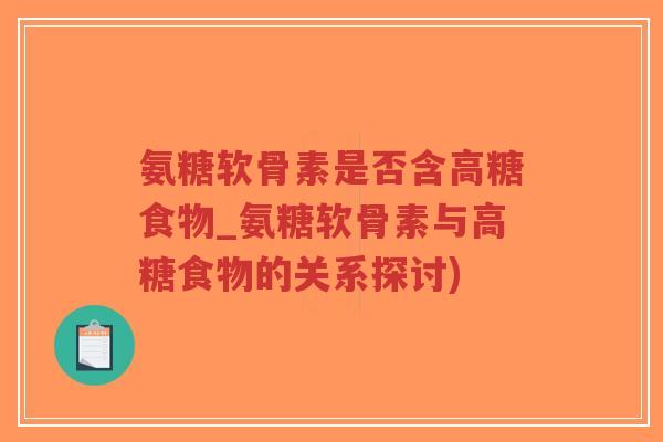 氨糖软骨素是否含高糖食物_氨糖软骨素与高糖食物的关系探讨) 氨糖软骨素是否含高糖食物_氨糖软骨素与高糖食物的关系探讨)