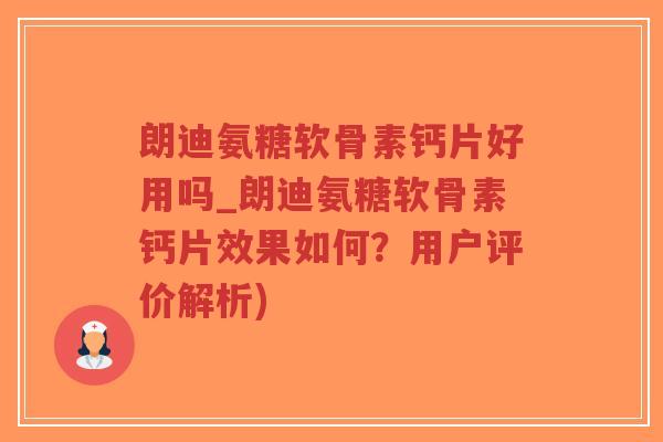 朗迪氨糖软骨素钙片好用吗_朗迪氨糖软骨素钙片效果如何?用户评价解析) 朗迪氨糖软骨素钙片好用吗_朗迪氨糖软骨素钙片效果如何?用户评价解析)