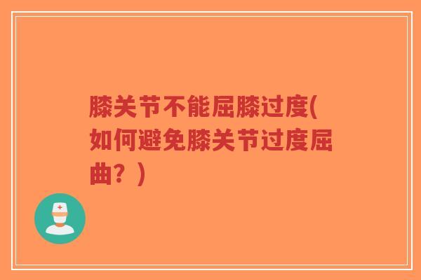 膝关节不能屈膝过度(如何避免膝关节过度屈曲？)
