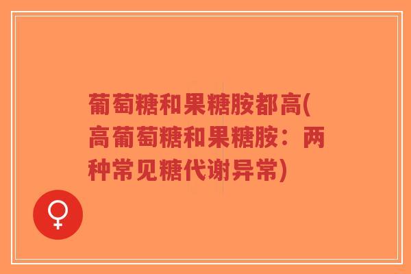 葡萄糖和果糖胺都高(高葡萄糖和果糖胺：两种常见糖代谢异常)