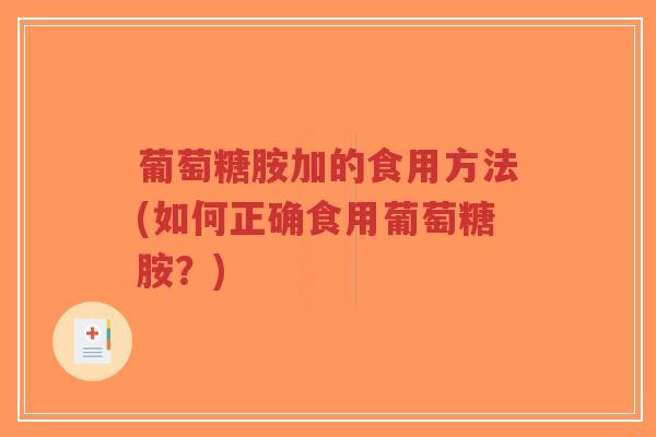 葡萄糖胺加的食用方法(如何正确食用葡萄糖胺？)