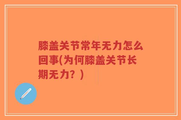 膝盖关节常年无力怎么回事(为何膝盖关节长期无力？)