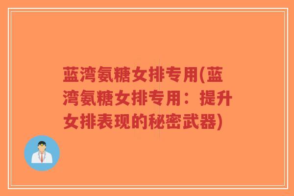 蓝湾氨糖女排专用(蓝湾氨糖女排专用：提升女排表现的秘密武器)
