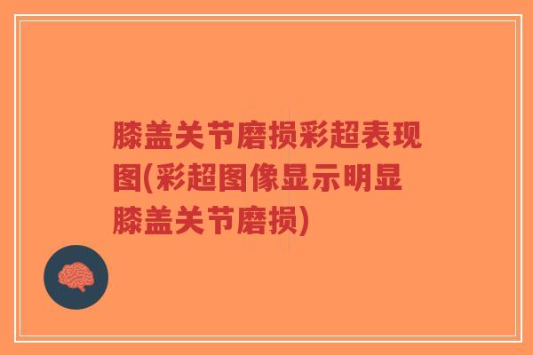 膝盖关节磨损彩超表现图(彩超图像显示明显膝盖关节磨损) 膝盖关节磨损彩超表现图(彩超图像显示明显膝盖关节磨损)