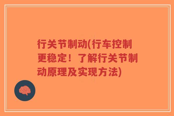 行关节制动(行车控制更稳定!了解行关节制动原理及实现方法) 行关节制动(行车控制更稳定!了解行关节制动原理及实现方法)