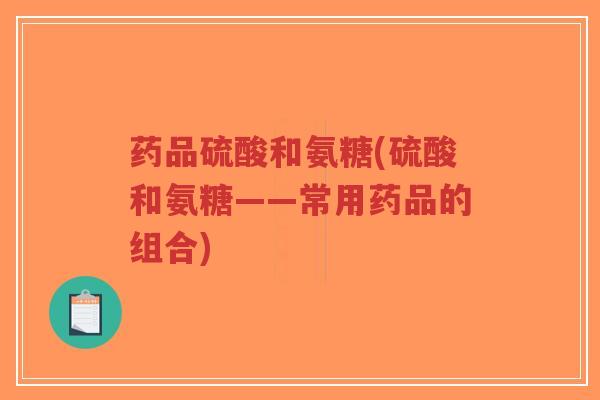 药品硫酸和氨糖(硫酸和氨糖——常用药品的组合)