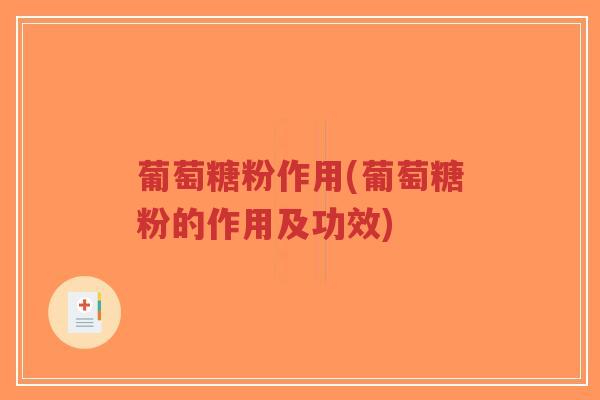 葡萄糖粉作用(葡萄糖粉的作用及功效)