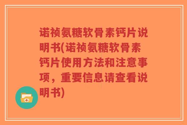 诺祯氨糖软骨素钙片说明书(诺祯氨糖软骨素钙片使用方法和注意事项，重要信息请查看说明书)
