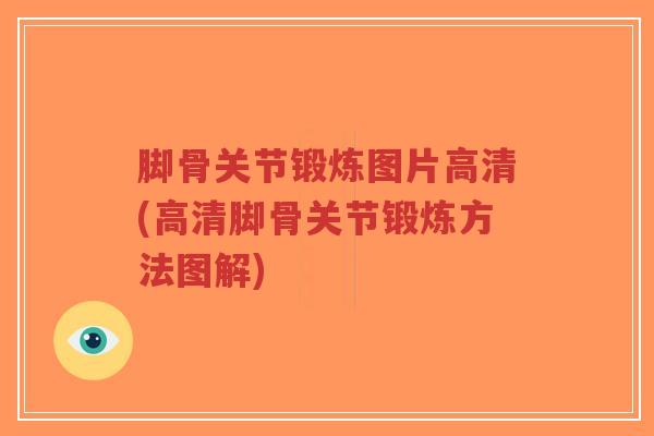 脚骨关节锻炼图片高清(高清脚骨关节锻炼方法图解) 脚骨关节锻炼图片高清(高清脚骨关节锻炼方法图解)