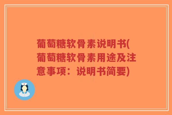 葡萄糖软骨素说明书(葡萄糖软骨素用途及注意事项:说明书简要) 葡萄糖软骨素说明书(葡萄糖软骨素用途及注意事项:说明书简要)