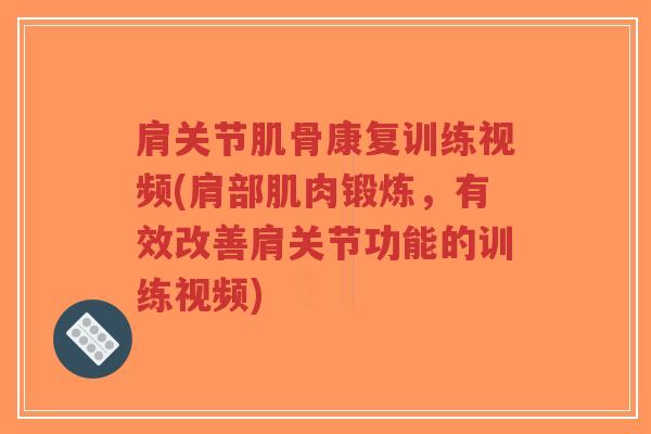 肩关节肌骨康复训练视频(肩部肌肉锻炼,有效改善肩关节功能的训练视频) 肩关节肌骨康复训练视频(肩部肌肉锻炼,有效改善肩关节功能的训练视频)