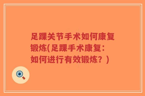 足踝关节手术如何康复锻炼(足踝手术康复:如何进行有效锻炼?) 足踝关节手术如何康复锻炼(足踝手术康复:如何进行有效锻炼?)