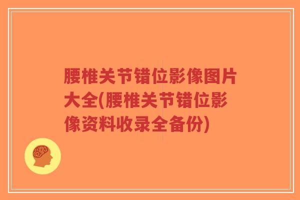 腰椎关节错位影像图片大全(腰椎关节错位影像资料收录全备份) 腰椎关节错位影像图片大全(腰椎关节错位影像资料收录全备份)